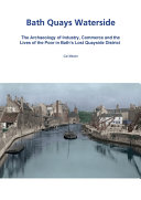 Bath Quays Waterside : the archaeology of industry, commerce and the lives of the poor in Bath's lost quayside district /