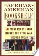The African-American bookshelf : 50 must-reads from before the Civil War through today /