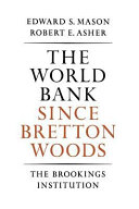 The World Bank since Bretton Woods ; the origins, policies, operations, and impact of the International Bank for Reconstruction and Development and the other members of the World Bank group: the International Finance Corporation, the International Development Association [and] the International Centre for Settlement of Investment Disputes /