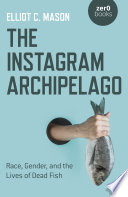 The Instagram Archipelago : Race, Gender, and the Lives of Dead Fish /