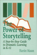 The power of storytelling : a step-by-step guide to dramatic learning in K-12 /
