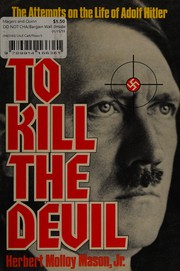 To kill the devil : the attempts on the life of Adolph Hitler /