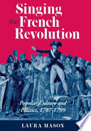 Singing the French Revolution : popular culture and politics, 1787-1799 /