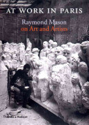 At work in Paris : Raymond Mason on art and artists.