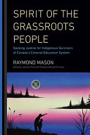 Spirit of the grassroots people : seeking justice for indigenous survivors of Canada's colonial education system /