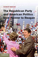The Republican Party and American Politics from Hoover to Reagan /