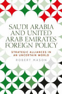 Saudi Arabia and the United Arab Emirates : foreign policy and strategic alliances in an uncertain world /