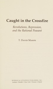 Caught in the crossfire : revolutions, repression, and the rational peasant /