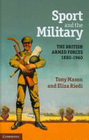 Sport and the military : the British armed forces 1880-1960 /