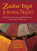 Zaatar days, henna nights : adventures, dreams, and destinations across the Middle East /