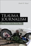 Trauma journalism : on deadline in harm's way /