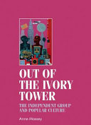 Out of the ivory tower : the independent group and popular culture /