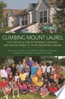 Climbing Mount Laurel : the struggle for affordable housing and social mobility in an American suburb /