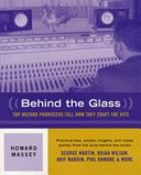 Behind the glass : top record producers tell how they craft the hits /