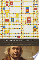 The neural imagination : aesthetic and neuroscientific approaches to the arts /