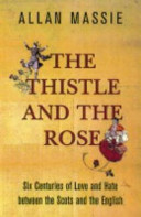 The thistle and the rose : six centuries of love and hate between the Scots and the English /