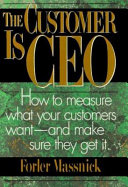 The customer is CEO : how to measure what your customers want--and make sure they get it /