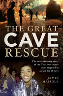 The great cave rescue : the extraordinary story of the Thai boy soccer team trapped in a cave for 18 days /