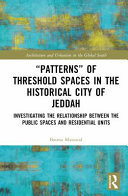 "Patterns" of threshold spaces in the historical city of Jeddah : investigating the relationship between the public spaces and residential units /