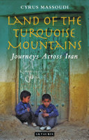 Land of the turquoise mountains : journeys across Iran /