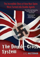The double-cross system : the incredible story of how Nazi spies were turned into double agents /