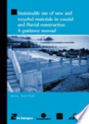 Sustainable use of new and recycled materials in coastal and fluvial construction : a guidance manual /