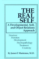The real self : a developmental, self, and object relations approach : structure, function, development, psychopathology, treatment, creativity /
