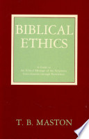 Biblical ethics : a guide to the ethical message of the Scriptures from Genesis through Revelation /