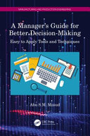 A manager's guide for better decision-making : easy to apply tools and techniques /