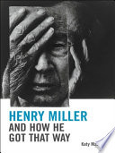 Henry Miller and how he got that way /