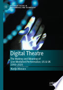 Digital Theatre : The Making and Meaning of Live Mediated Performance, US & UK 1990-2020 /