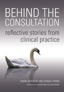 Behind the consultation : reflective stories from clinical practice /