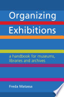 Organizing exhibitions : a handbook for museums, libraries and archives /