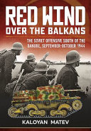 Red wind over the Balkans : the Soviet offensive south of the Danube, September-October 1944 /