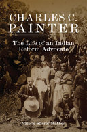 Charles C. Painter : the life of an Indian reform advocate /