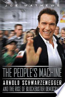The people's machine : Arnold Schwarzenegger and the rise of blockbuster democracy /