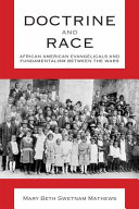 Doctrine and race : African American evangelicals and fundamentalism between the wars /