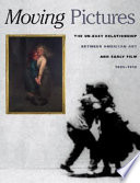 Moving pictures : American art and early film, 1880-1910 /