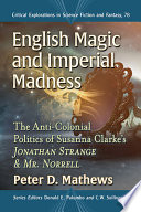 English magic and imperial madness : the anti-colonial politics of Susanna Clarke's Jonathan Strange and Mr. Norrell /