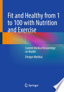 Fit and Healthy from 1 to 100 with Nutrition and Exercise : Current Medical Knowledge on Health /