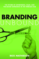 Branding unbound : the future of advertising, sales, and the brand experience in the wireless age /