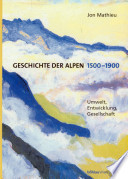 Geschichte der Alpen, 1500-1900 : Umwelt, Entwicklung, Gesellschaft /