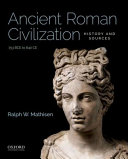 Ancient Roman civilization : history and sources, 753 BCE to 640 CE /