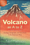 Volcano : an A to Z and other essays about geology, geography, & geo-travel in the American West /