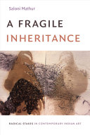 A fragile inheritance : radical stakes in contemporary Indian art /
