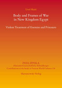 Body and frames of war in New Kingdom Egypt : violent treatment of enemies and prisoners /