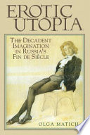 Erotic utopia : the decadent imagination in Russia's fin-de-siecle /