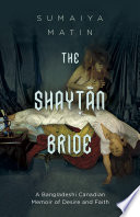 The shayṭān bride : a Bangladeshi Canadian memoir of desire and faith /