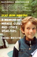 Dead mom walking : a memoir of miracle cures and other disasters /