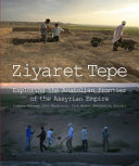 Ziyaret Tepe : exploring the Anatolian frontier of the Assyrian Empire /
